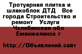 Тротуарная плитка и шлакоблок ДТД - Все города Строительство и ремонт » Услуги   . Челябинская обл.,Еманжелинск г.